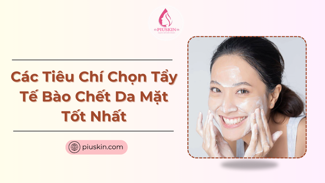tiêu chí chọn tẩy tế bào chết da mặt